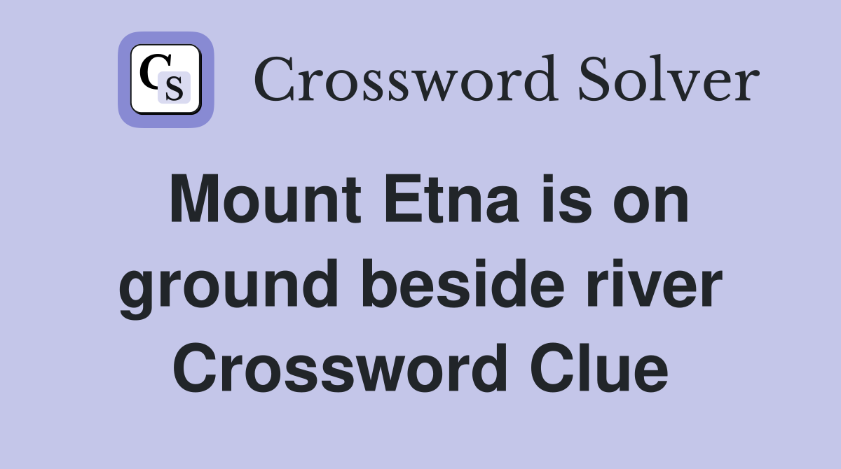 Mount Etna is on ground beside river Crossword Clue