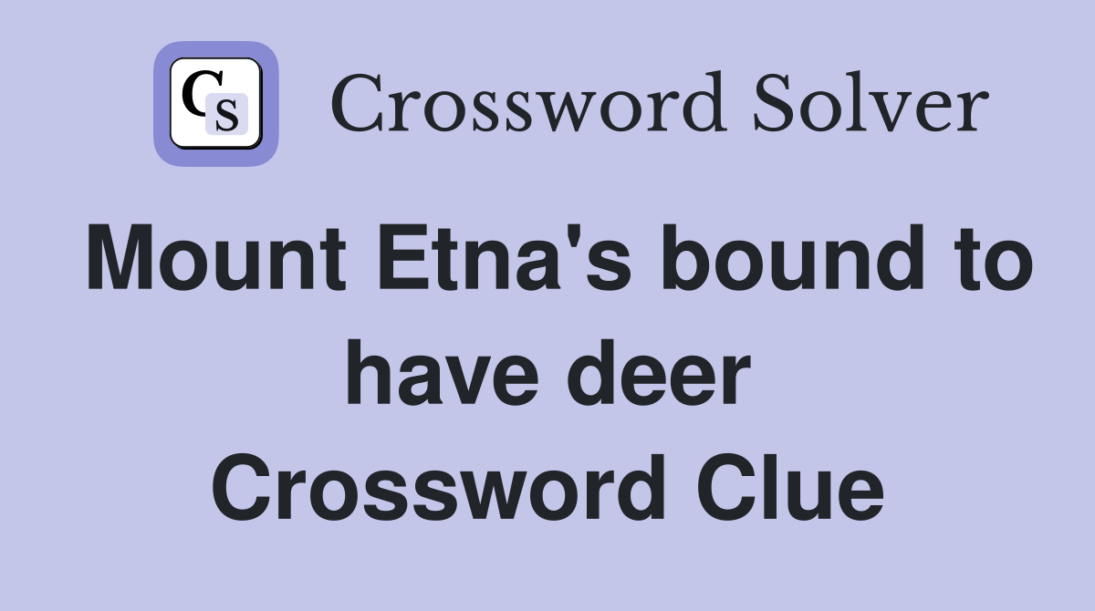 Mount Etna's bound to have deer Crossword Clue