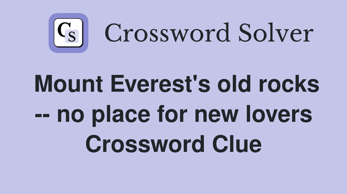 Mount Everest's old rocks -- no place for new lovers Crossword Clue