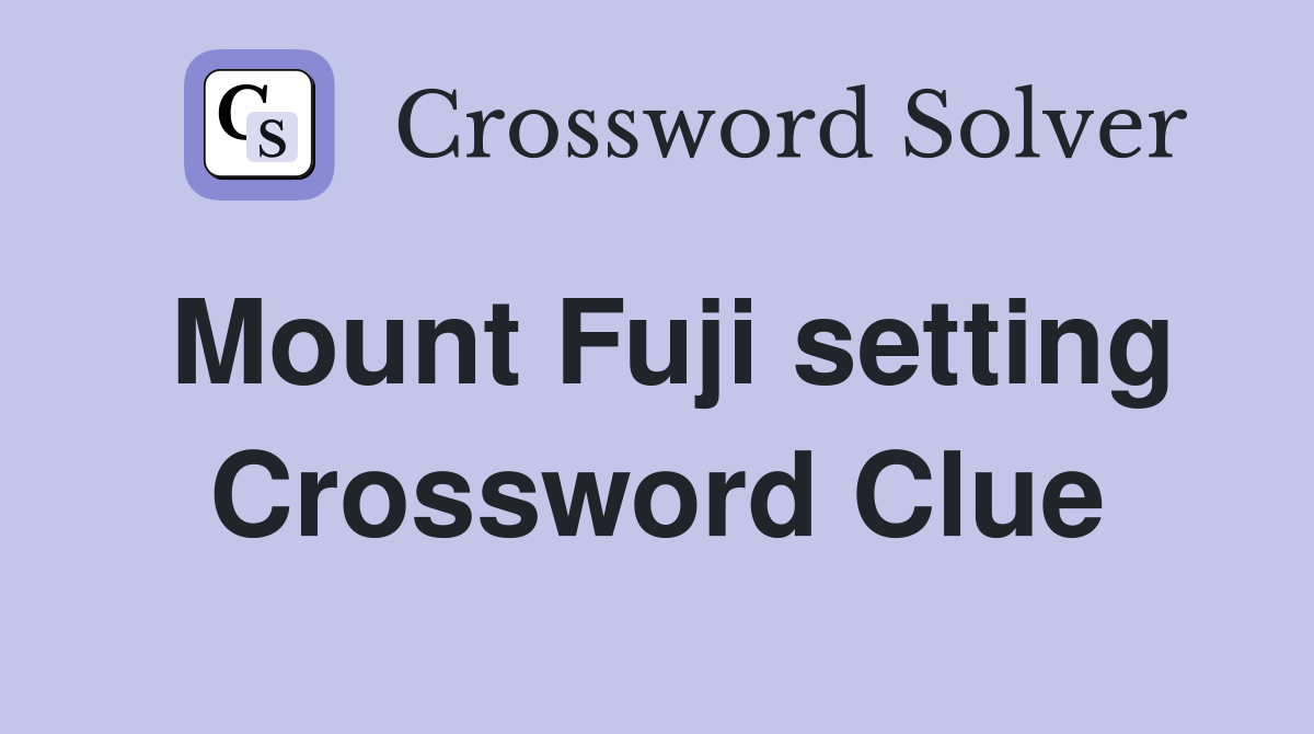 Mount Fuji setting Crossword Clue