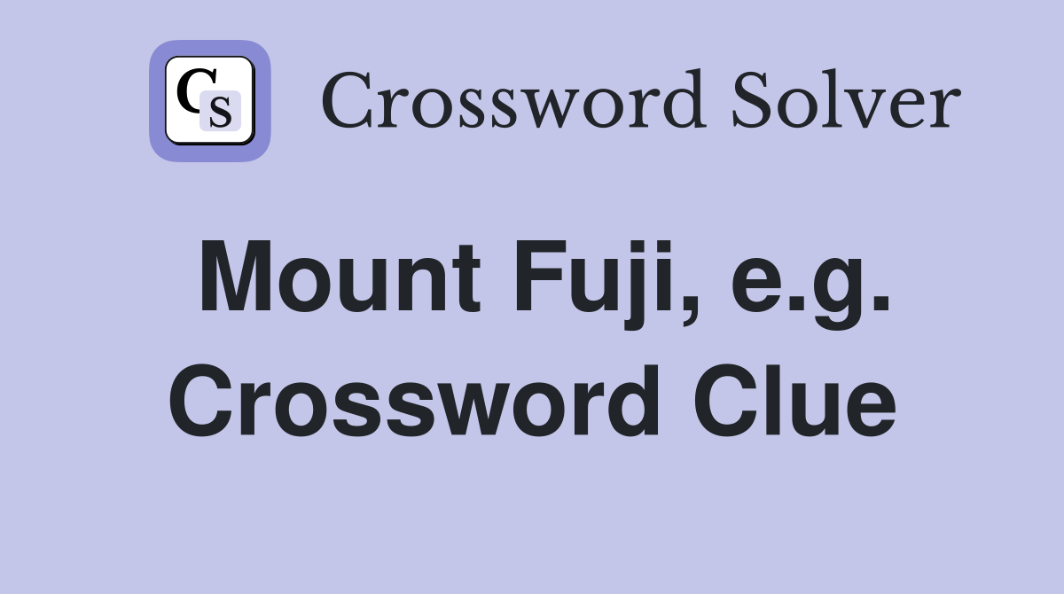 Mount Fuji, e.g. Crossword Clue