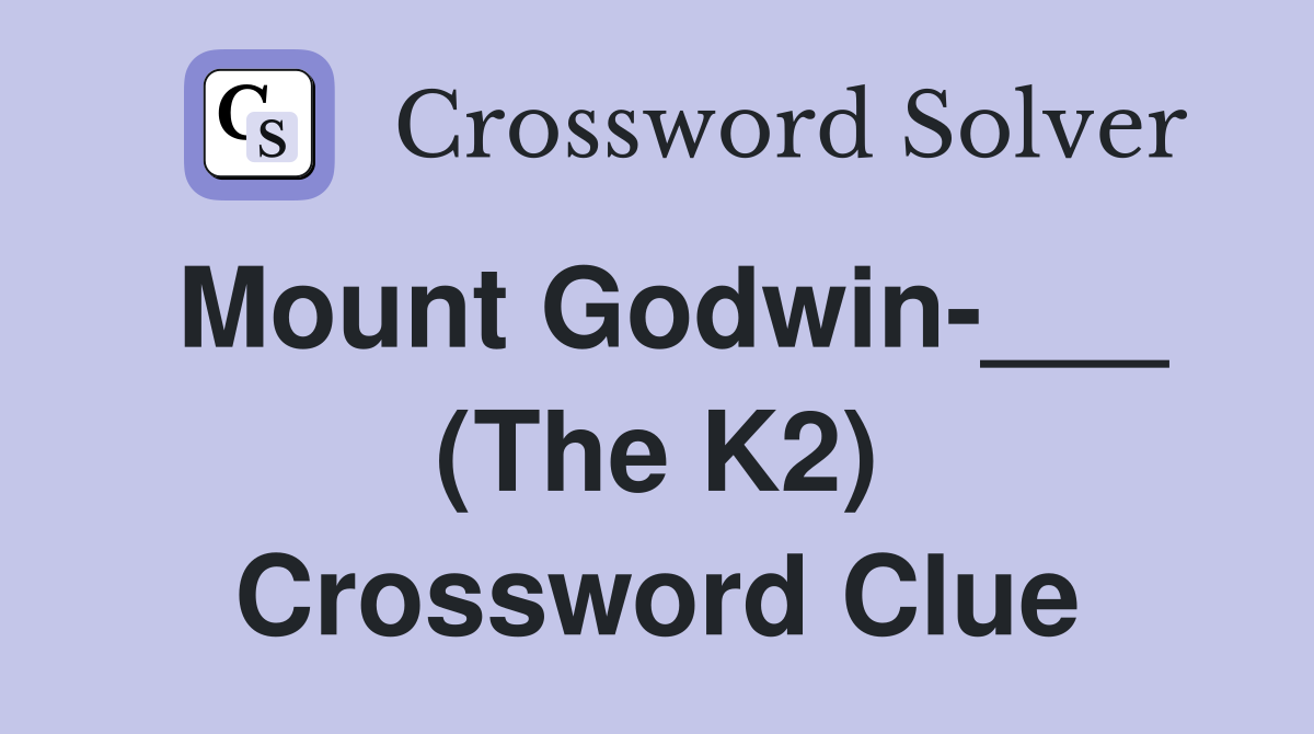 Mount Godwin-___ (The K2) Crossword Clue