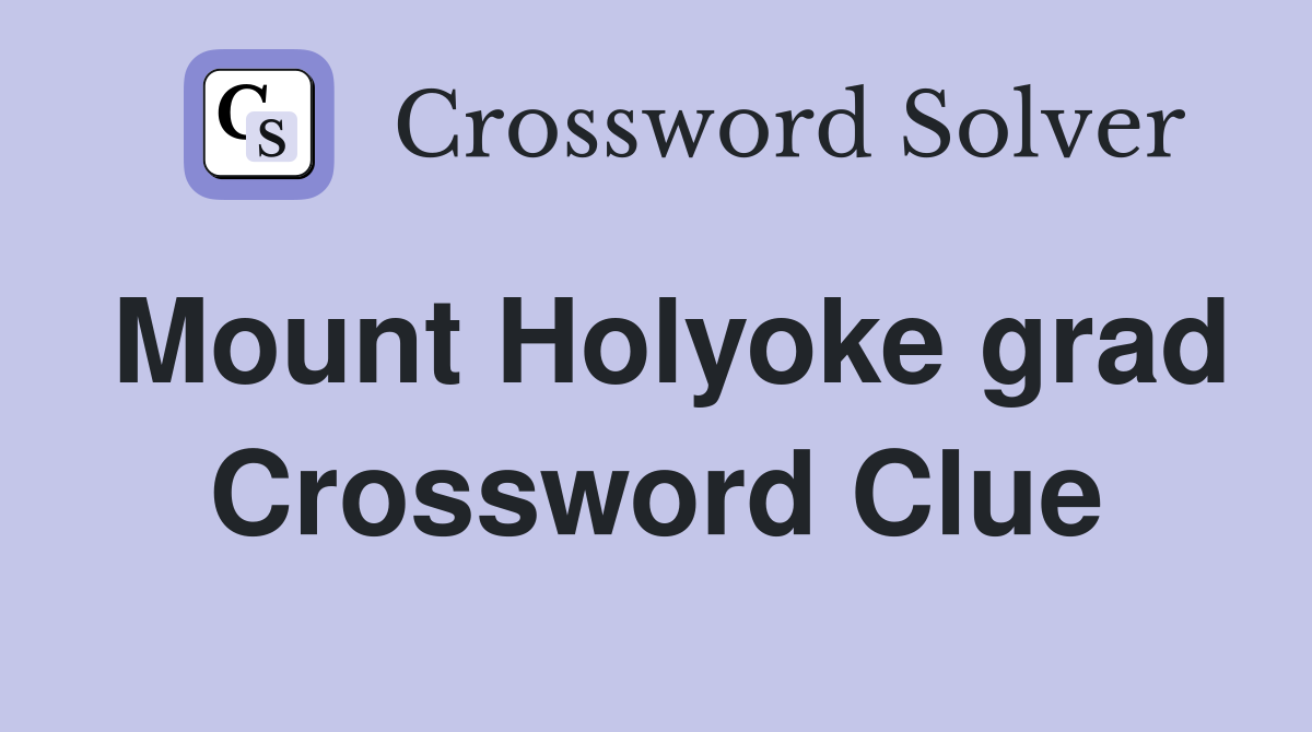 Mount Holyoke grad Crossword Clue