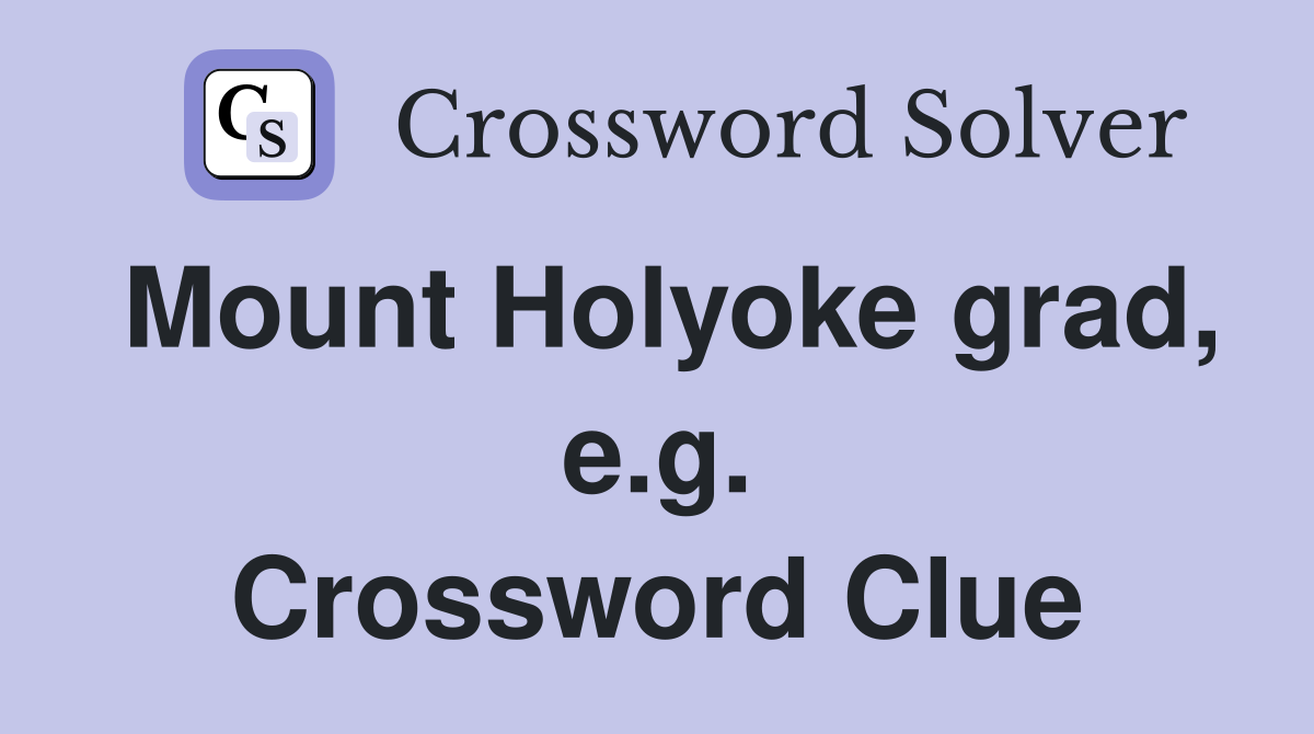 Mount Holyoke grad, e.g. Crossword Clue