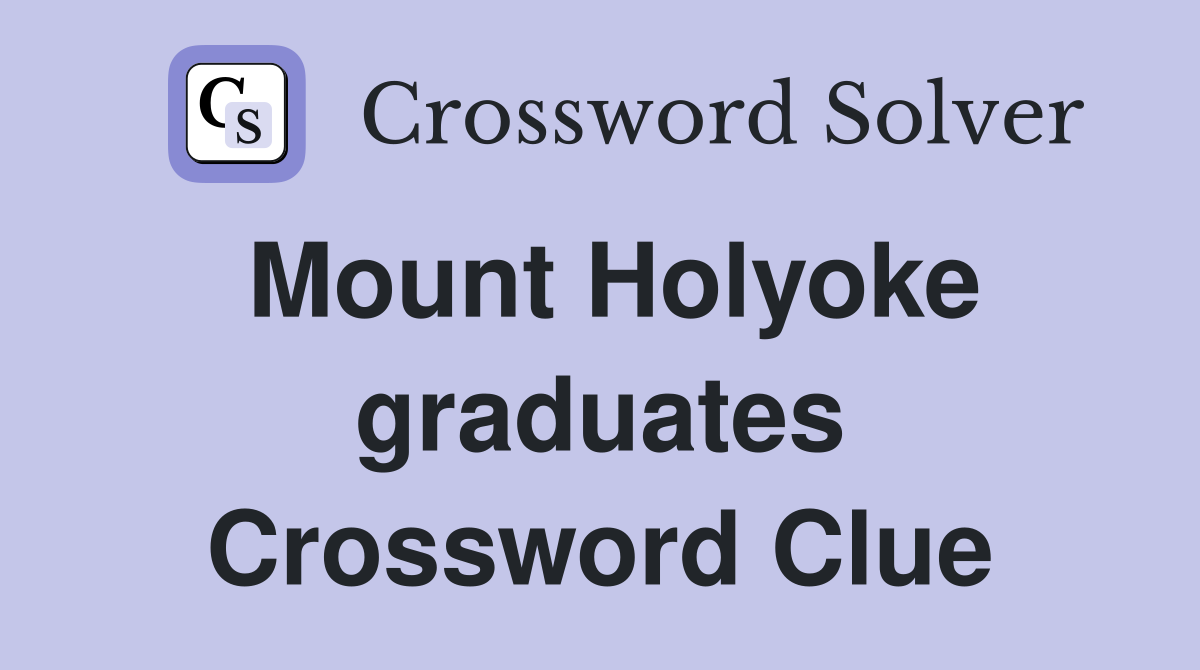Mount Holyoke graduates Crossword Clue