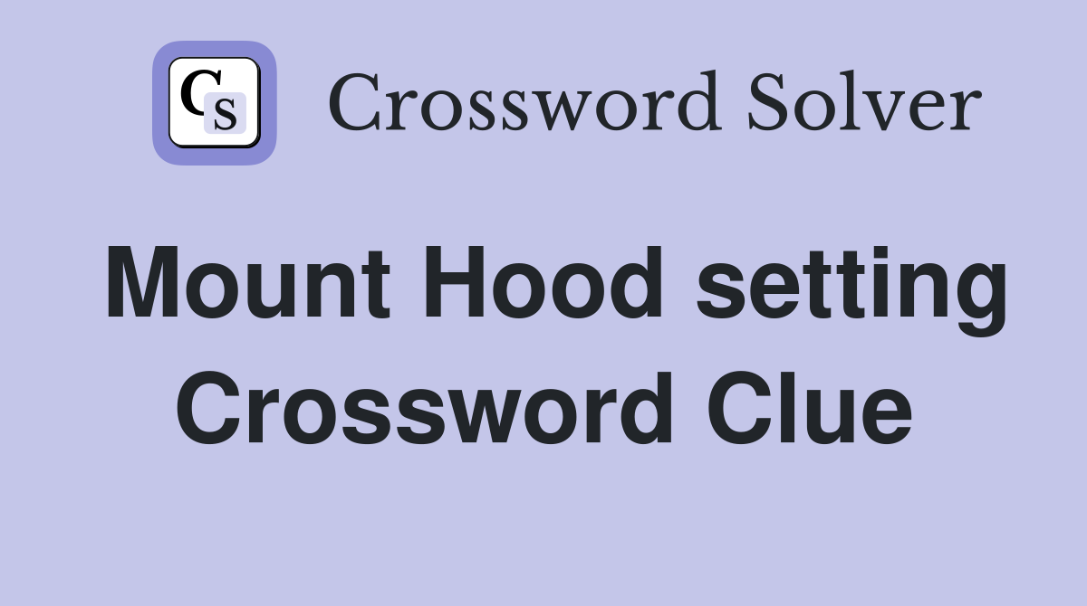 Mount Hood setting Crossword Clue