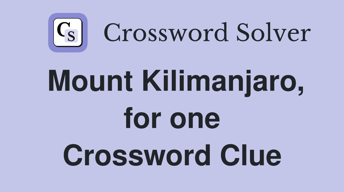 Mount Kilimanjaro, for one Crossword Clue