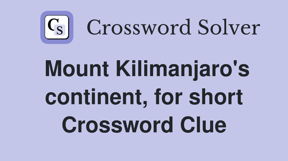 Mount Kilimanjaro's continent, for short Crossword Clue