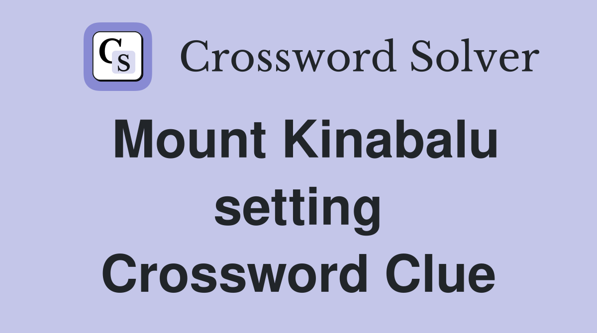 Mount Kinabalu setting Crossword Clue
