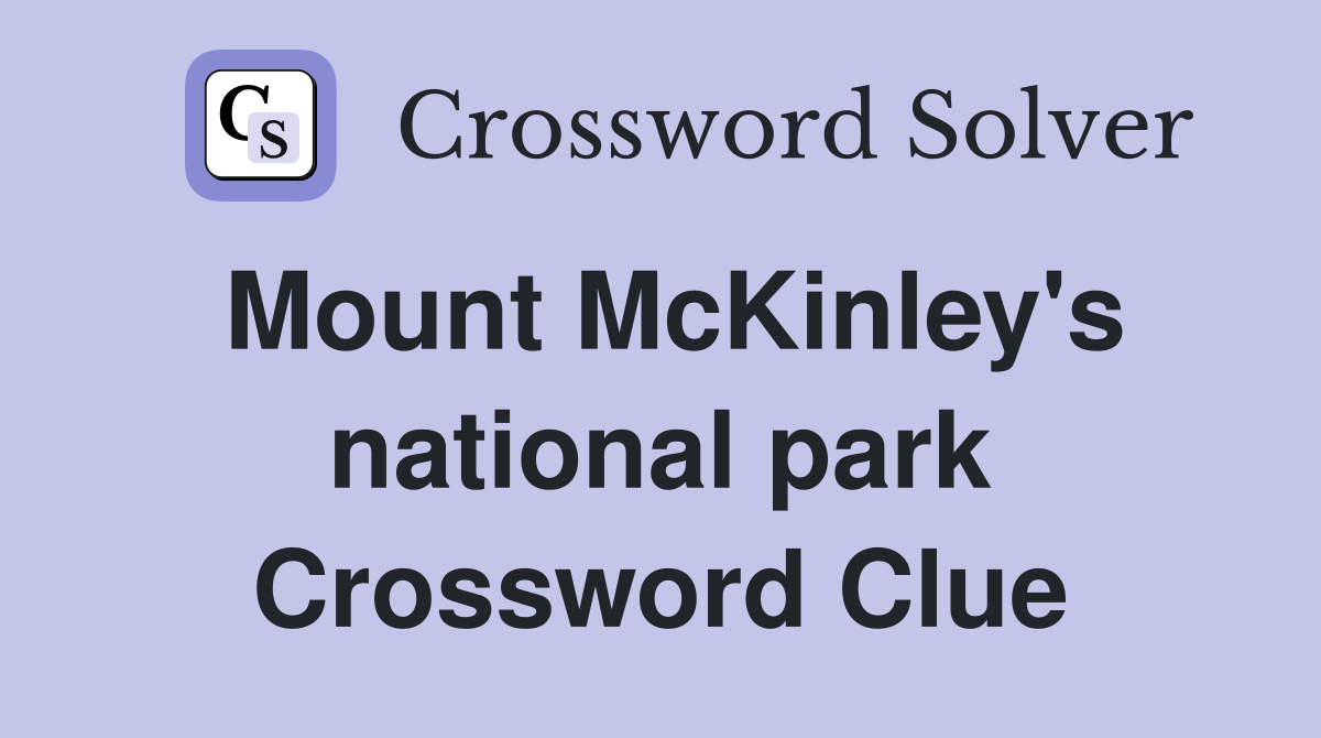Mount McKinley's national park Crossword Clue