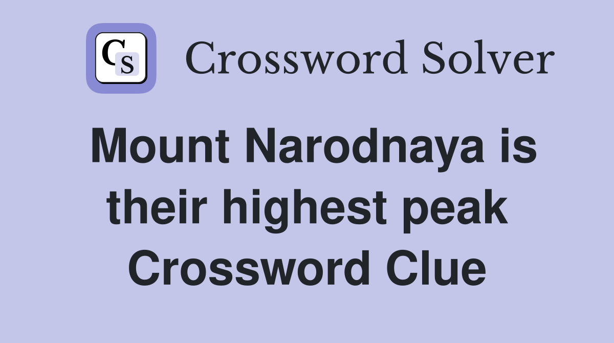 Mount Narodnaya is their highest peak Crossword Clue