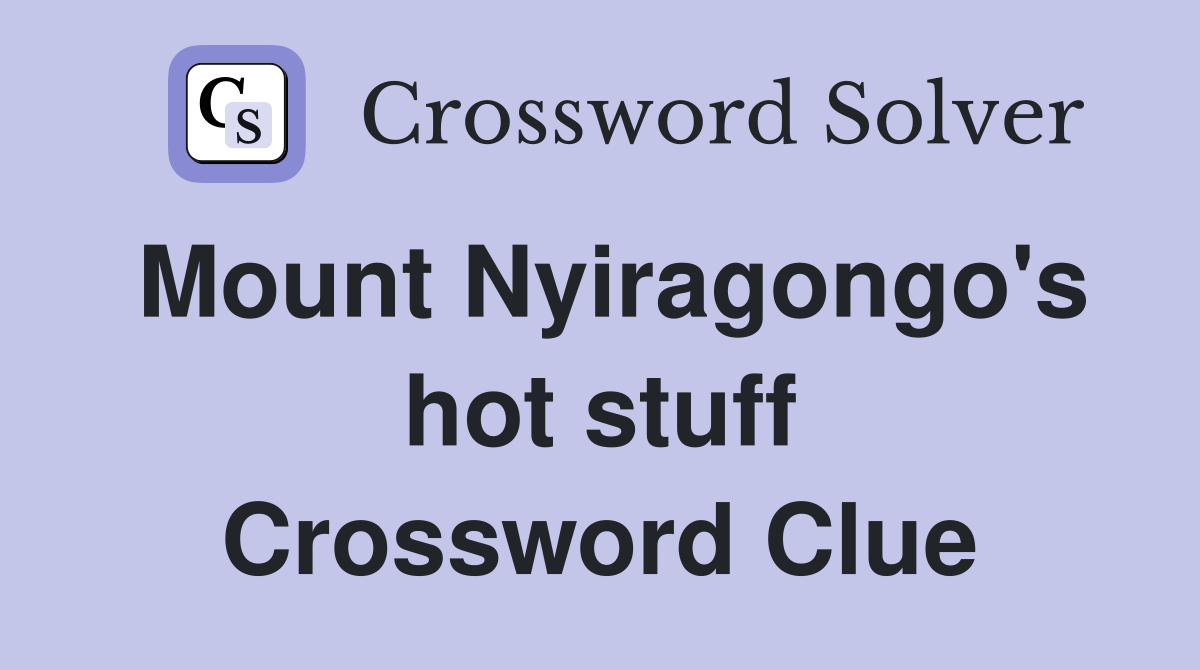 Mount Nyiragongo's hot stuff Crossword Clue