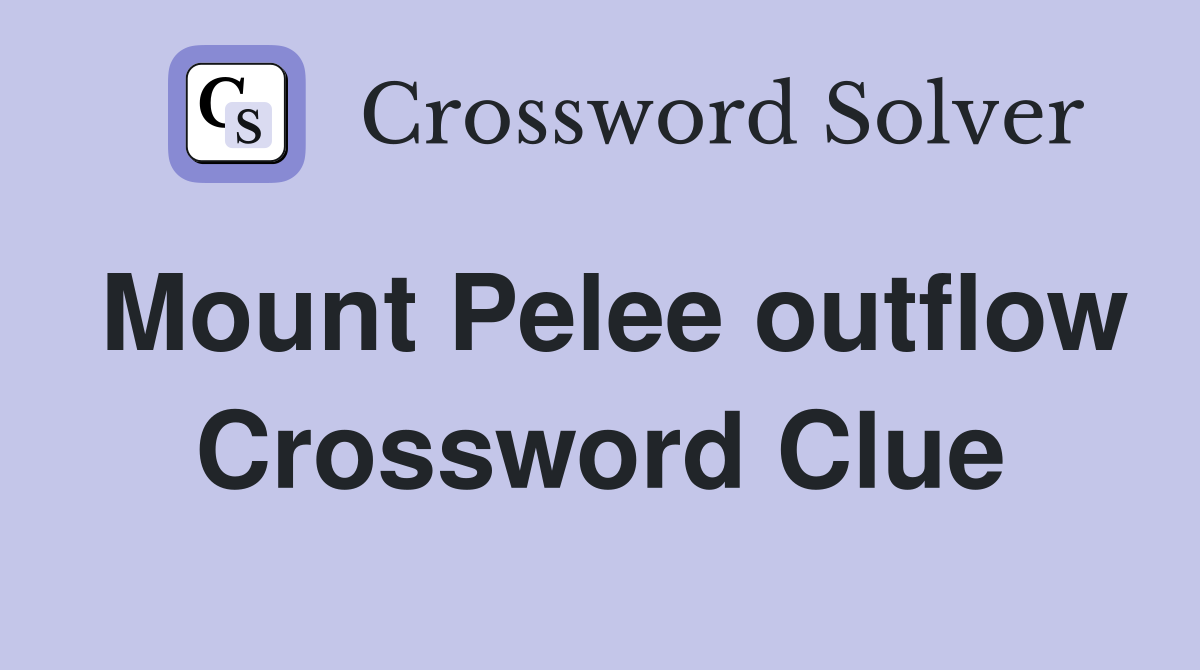 Mount Pelee outflow Crossword Clue