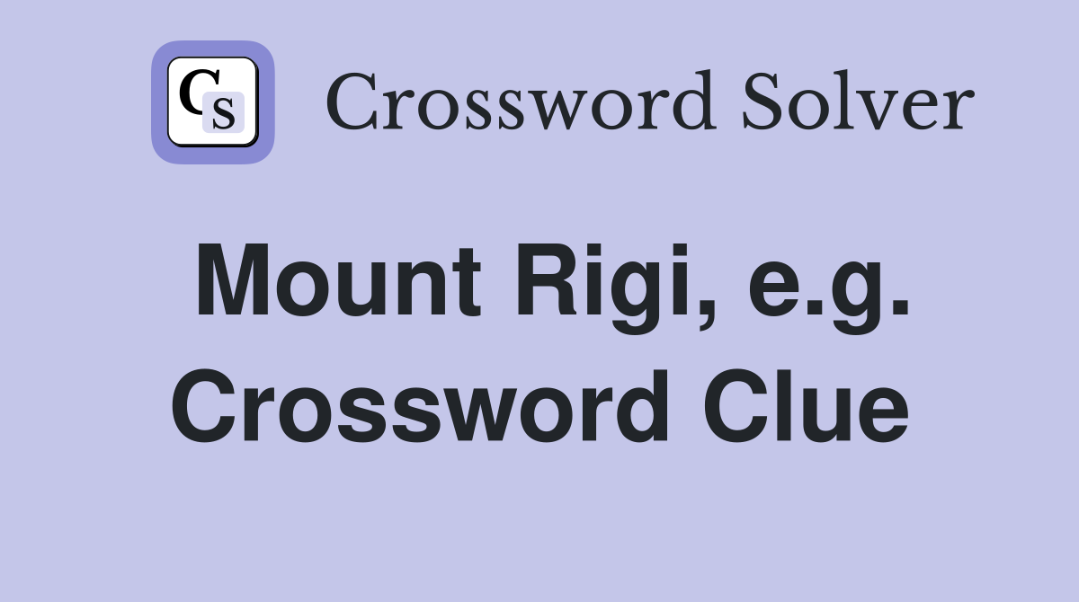 Mount Rigi, e.g. Crossword Clue