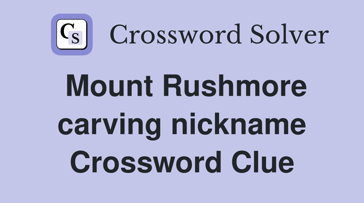 Mount Rushmore carving nickname Crossword Clue