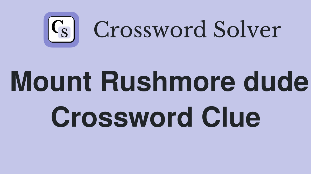 Mount Rushmore dude Crossword Clue