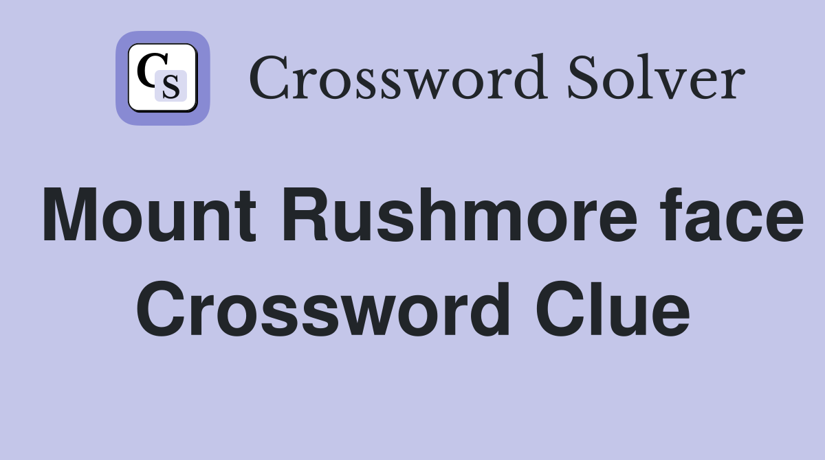 Mount Rushmore face Crossword Clue