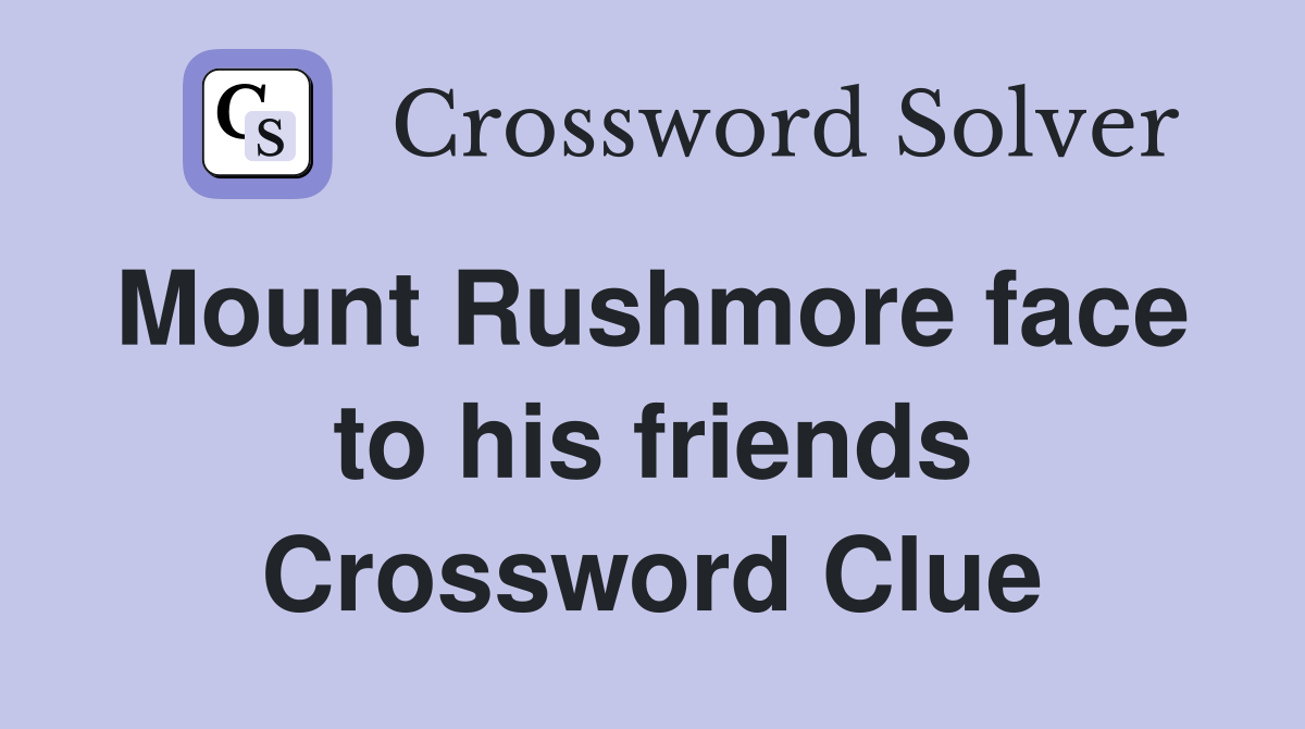 Mount Rushmore face  to his friends Crossword Clue