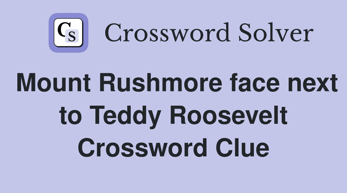 Mount Rushmore face next to Teddy Roosevelt Crossword Clue