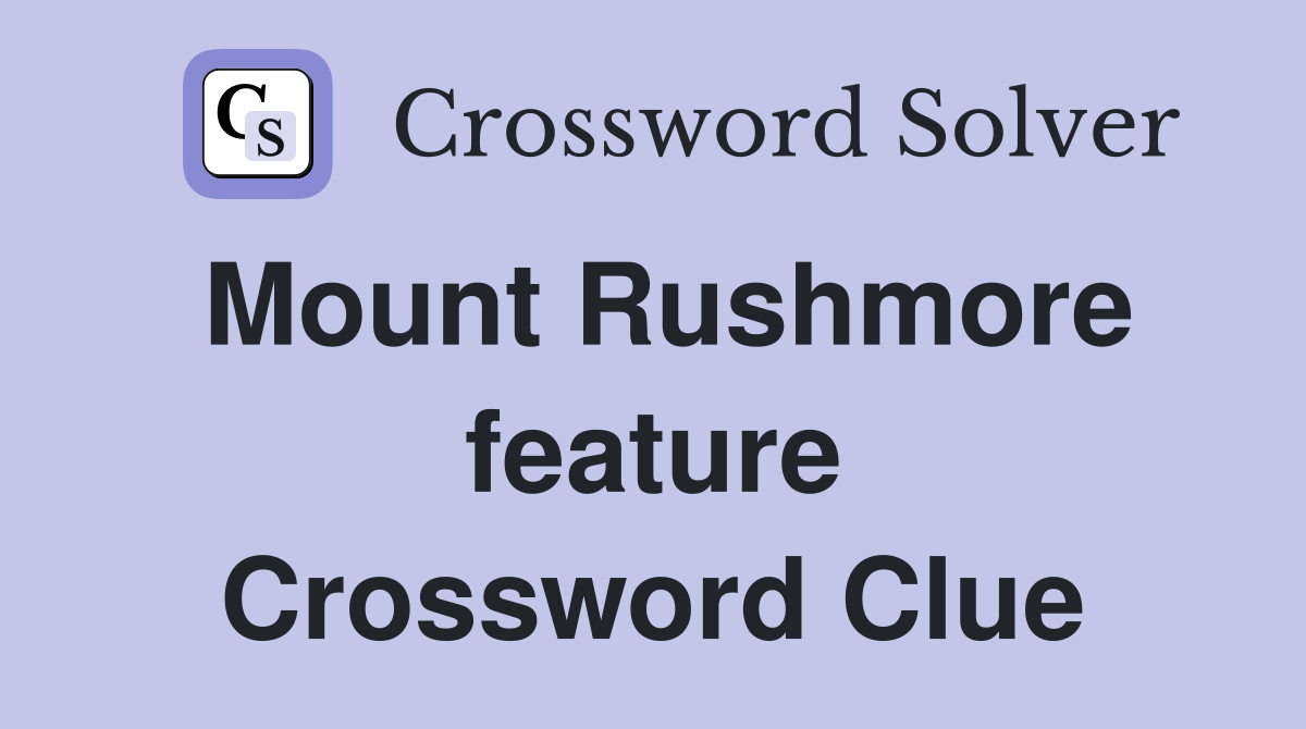 Mount Rushmore feature Crossword Clue