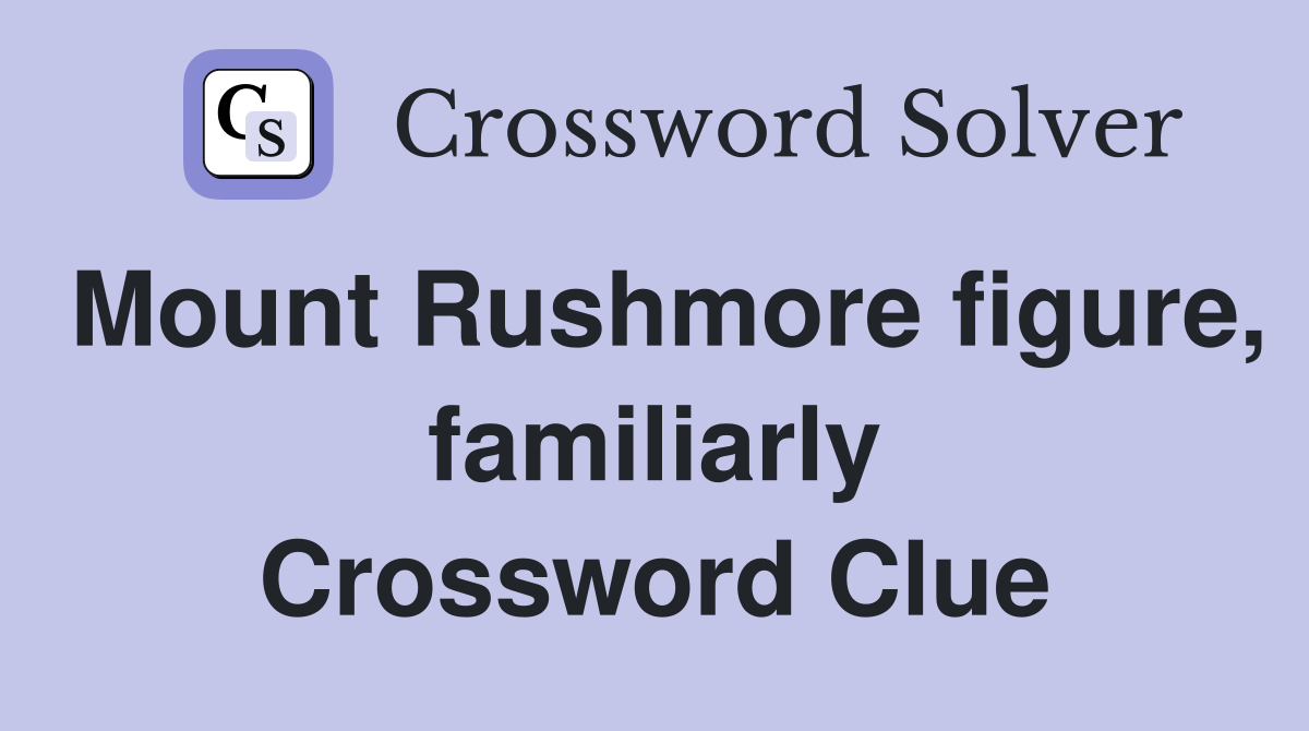 Mount Rushmore figure, familiarly Crossword Clue