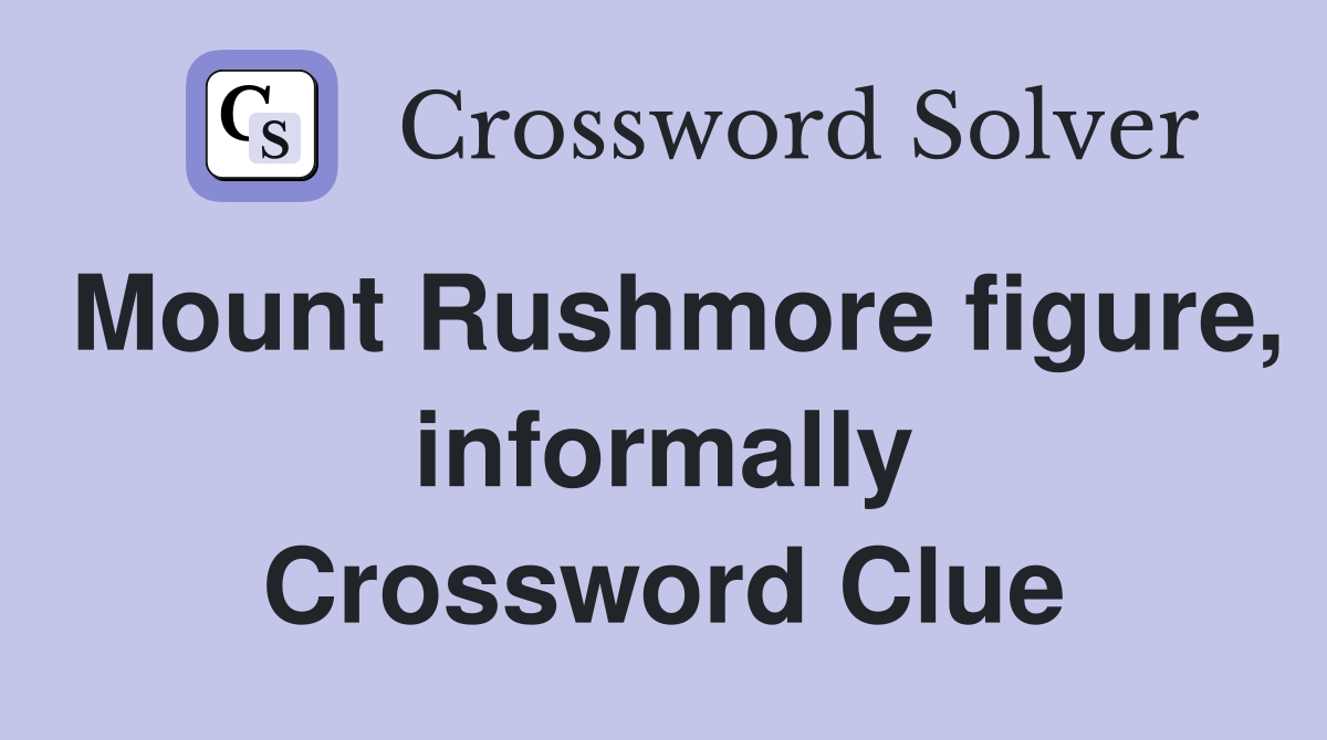 Mount Rushmore figure, informally Crossword Clue
