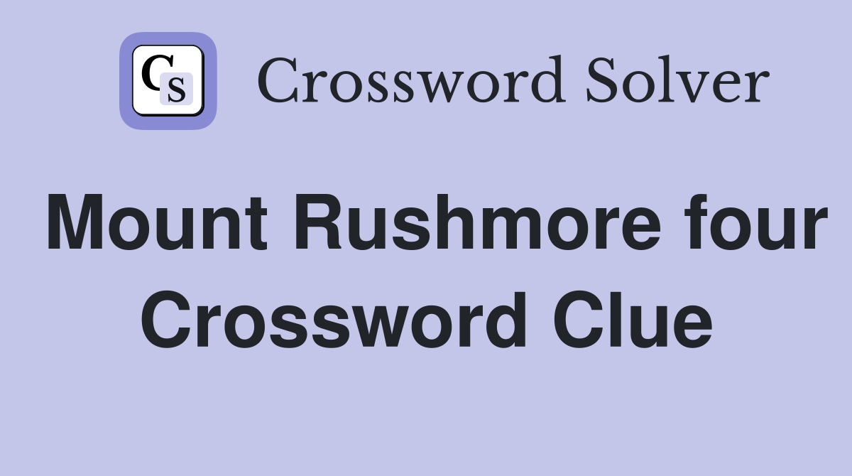 Mount Rushmore four Crossword Clue