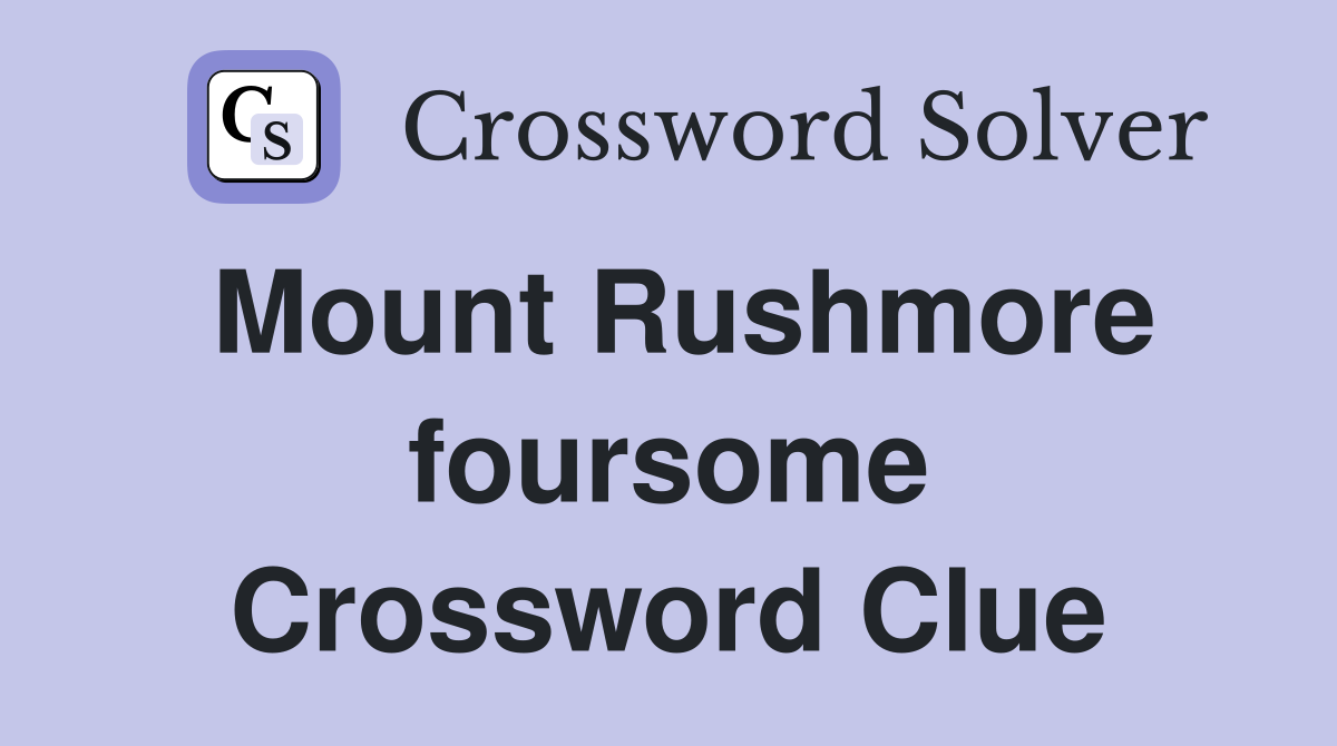 Mount Rushmore foursome Crossword Clue