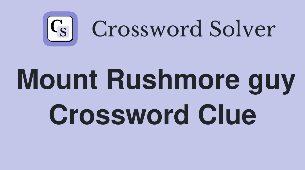 Mount Rushmore guy Crossword Clue