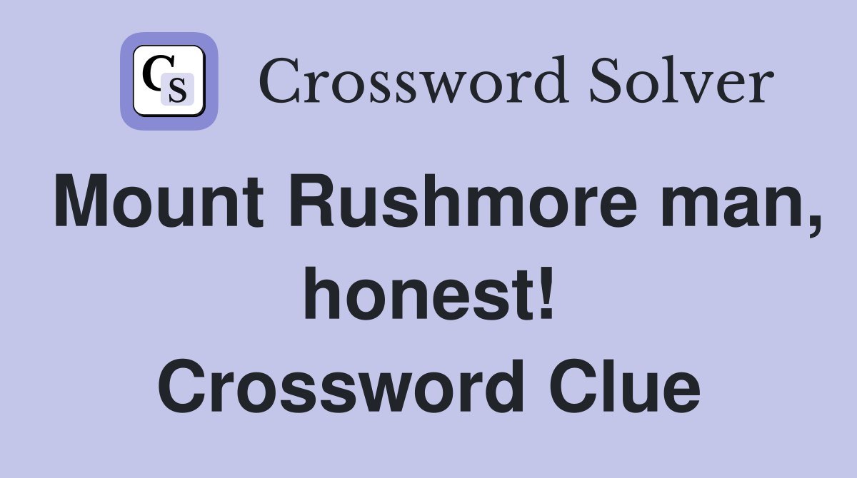 Mount Rushmore man, honest! Crossword Clue