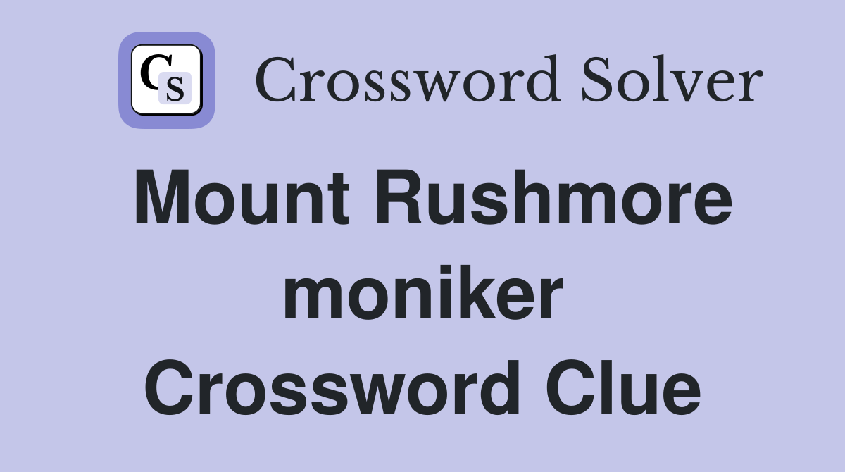 Mount Rushmore moniker Crossword Clue
