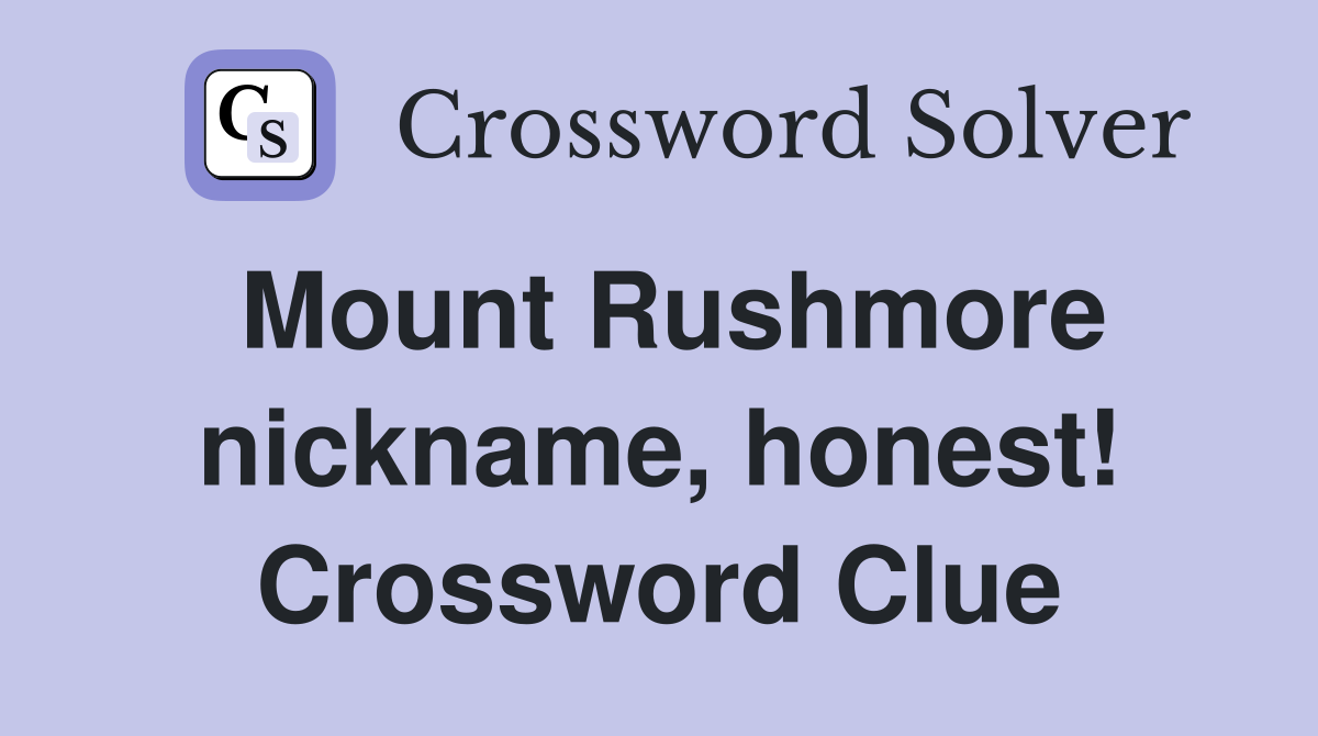 Mount Rushmore nickname, honest! Crossword Clue