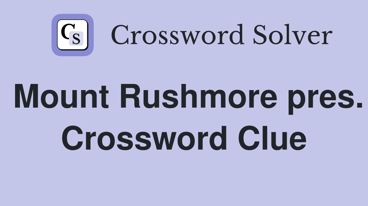 Mount Rushmore pres. Crossword Clue