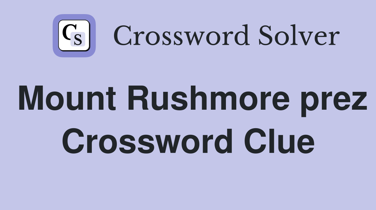 Mount Rushmore prez Crossword Clue