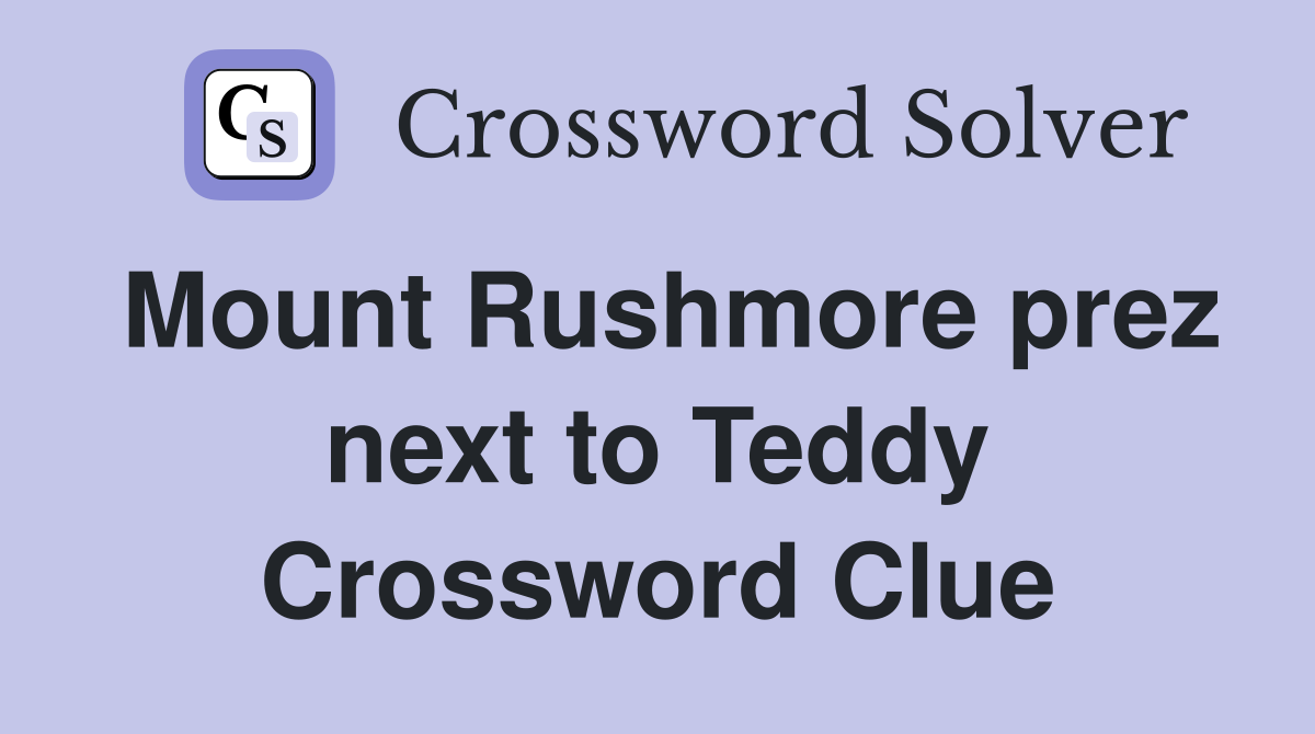 Mount Rushmore prez next to Teddy Crossword Clue