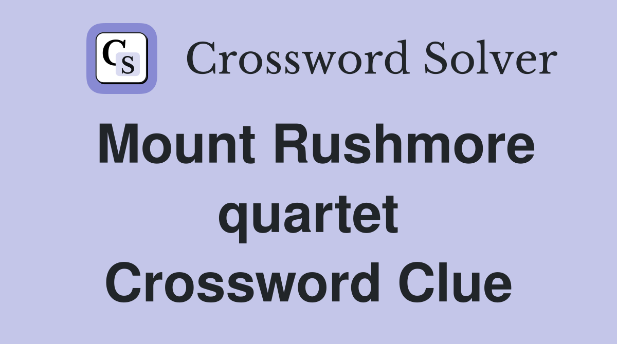 Mount Rushmore quartet Crossword Clue