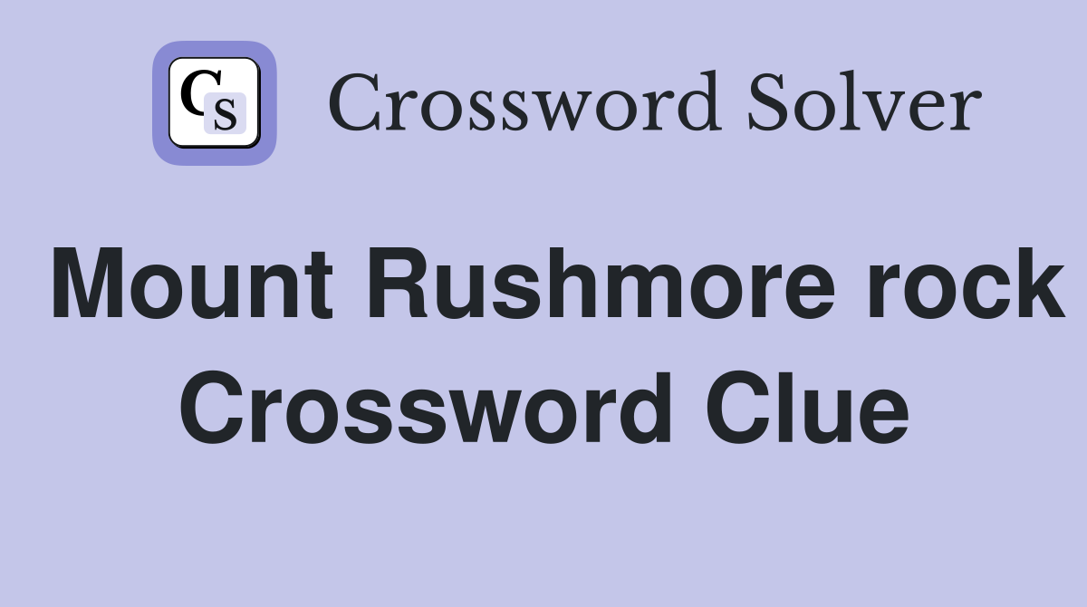 Mount Rushmore rock Crossword Clue