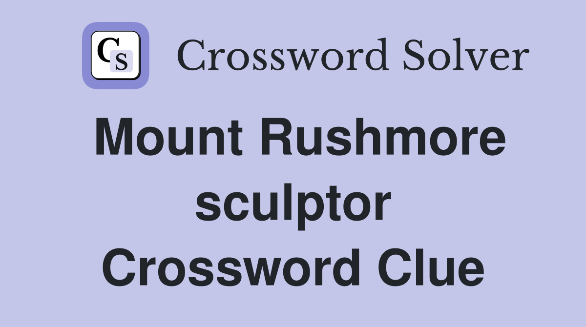 Mount Rushmore sculptor Crossword Clue