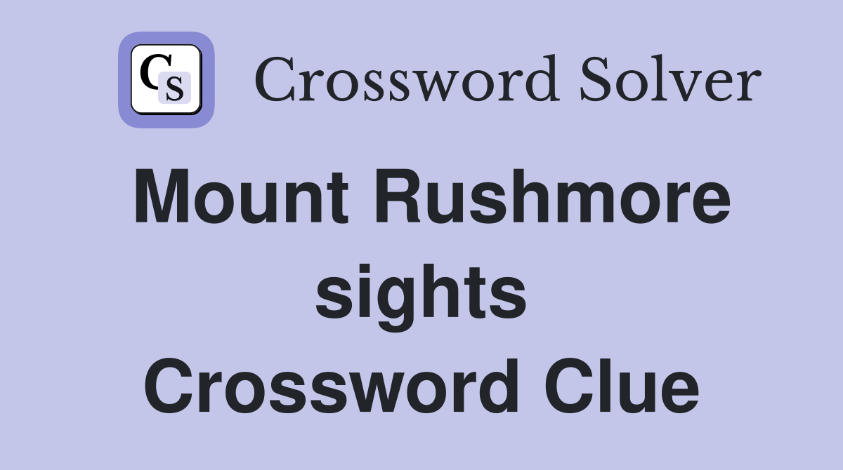 Mount Rushmore sights Crossword Clue
