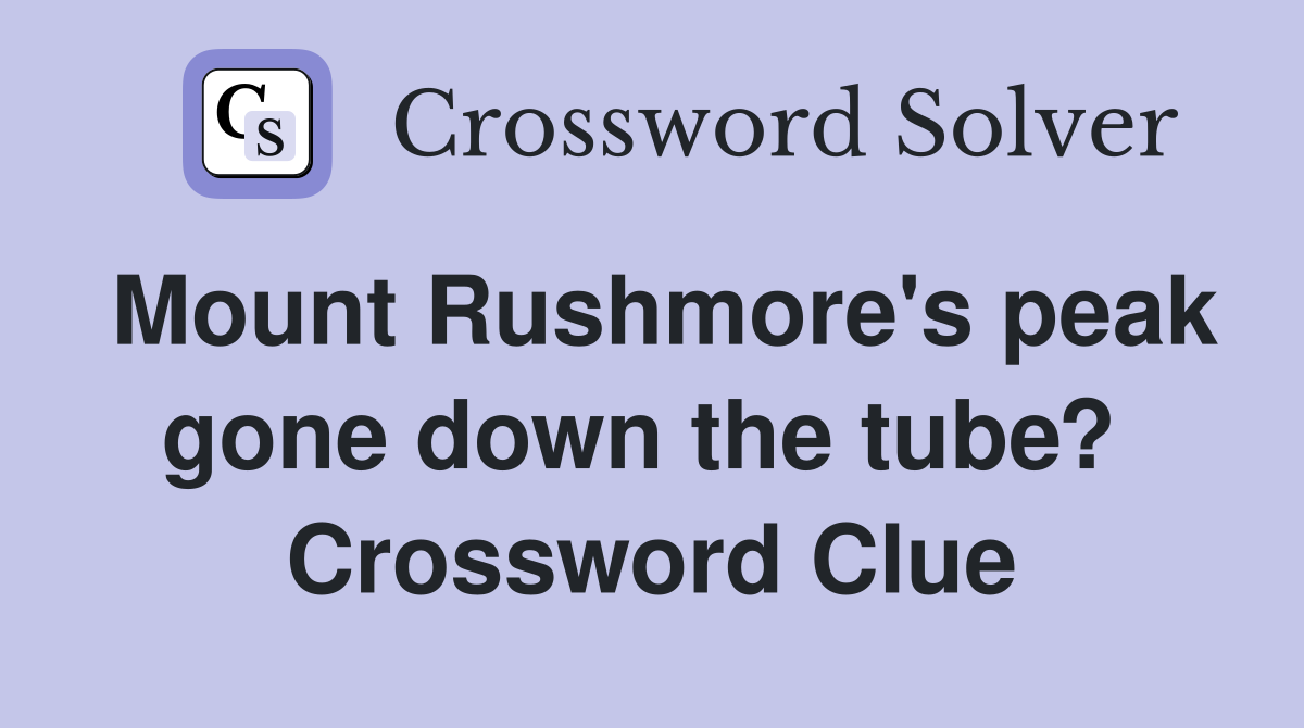 Mount Rushmore's peak gone down the tube?  Crossword Clue