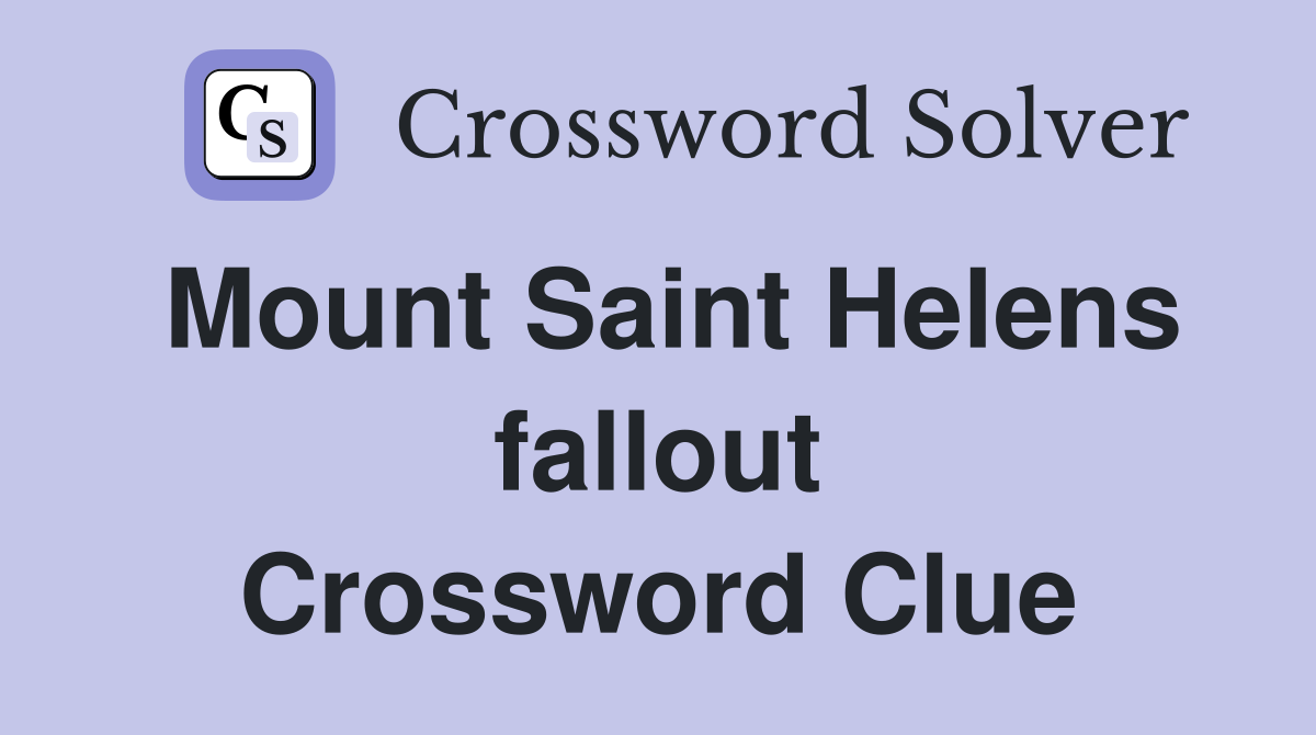 Mount Saint Helens fallout Crossword Clue