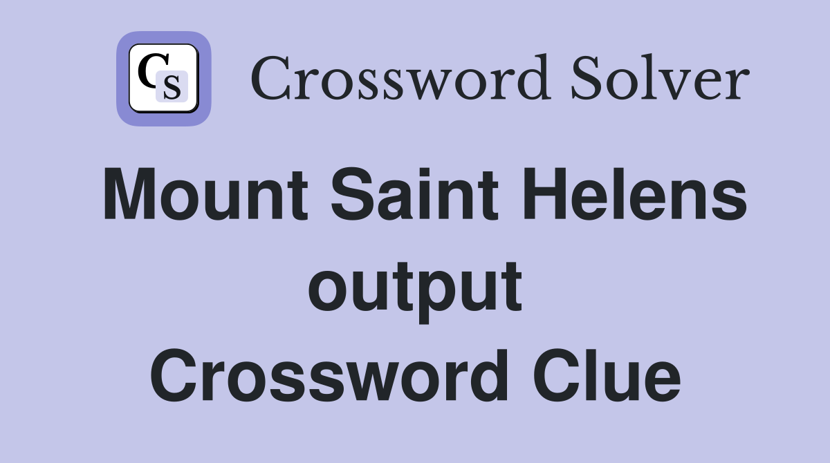Mount Saint Helens output Crossword Clue