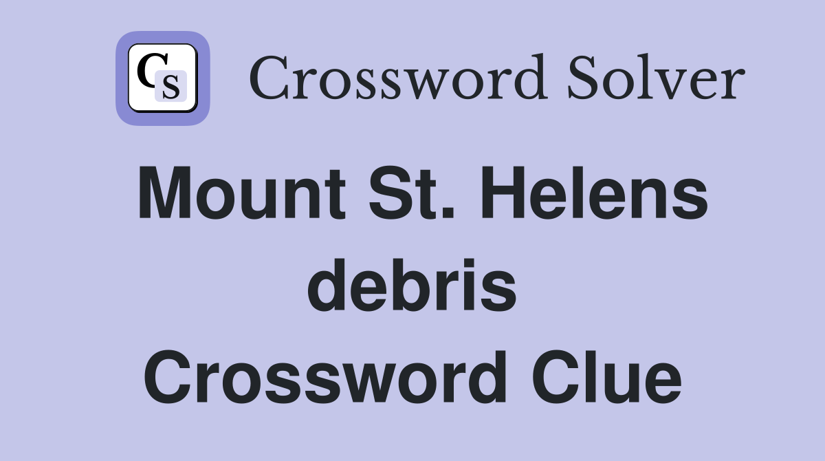 Mount St. Helens debris Crossword Clue