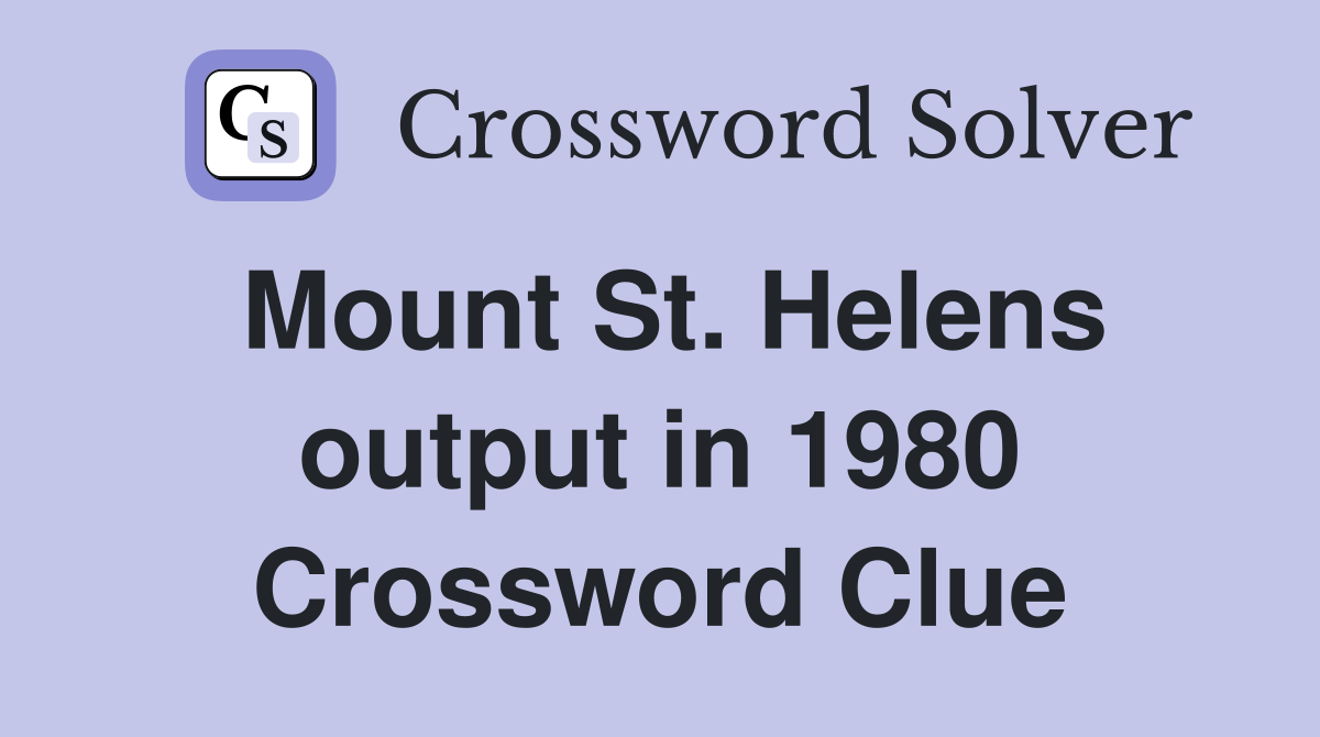 Mount St. Helens output in 1980 Crossword Clue