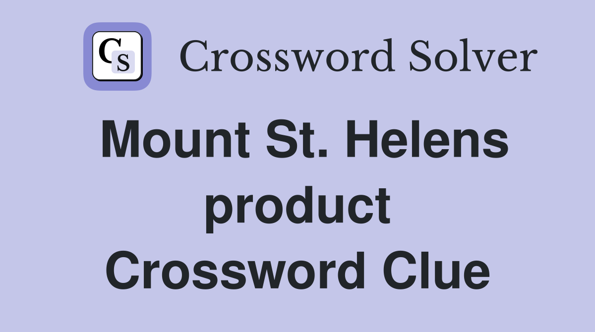 Mount St. Helens product Crossword Clue