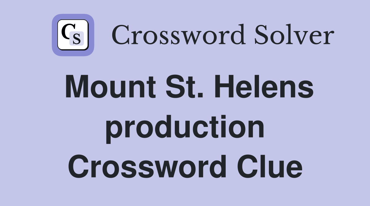 Mount St. Helens production Crossword Clue