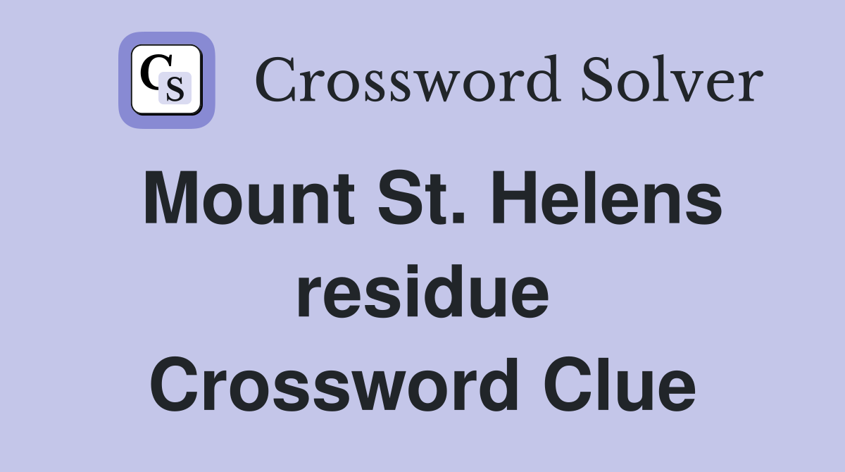Mount St. Helens residue Crossword Clue