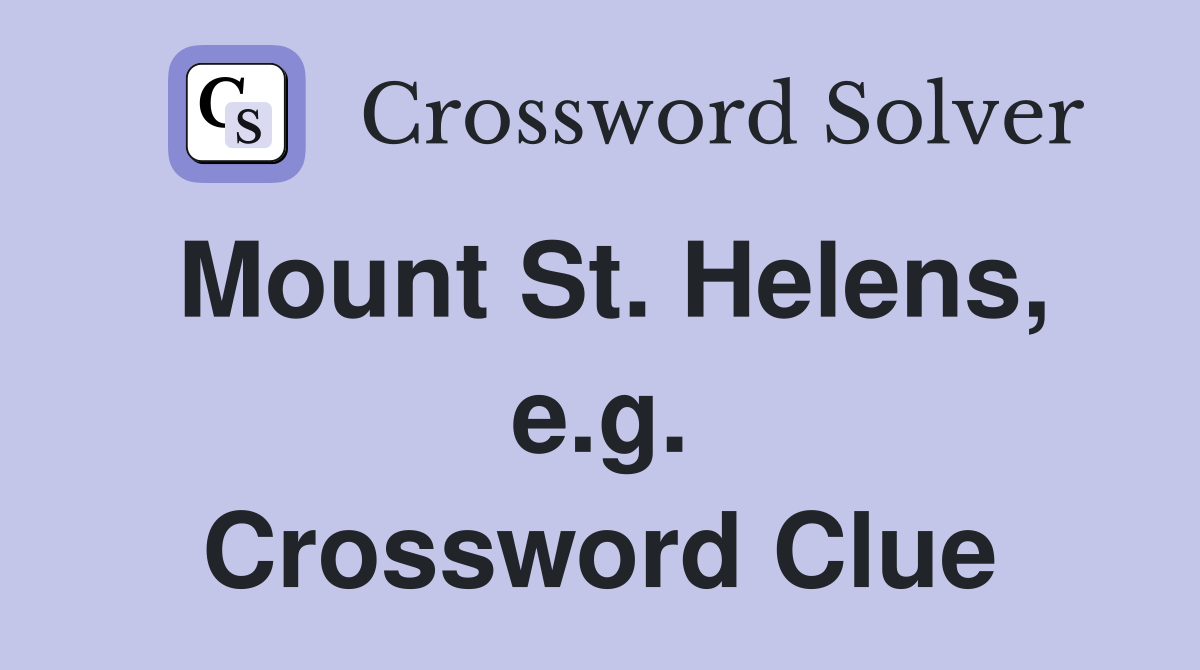Mount St. Helens, e.g. Crossword Clue
