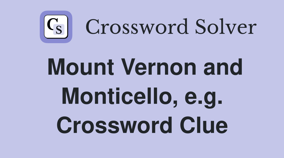 Mount Vernon and Monticello, e.g. Crossword Clue