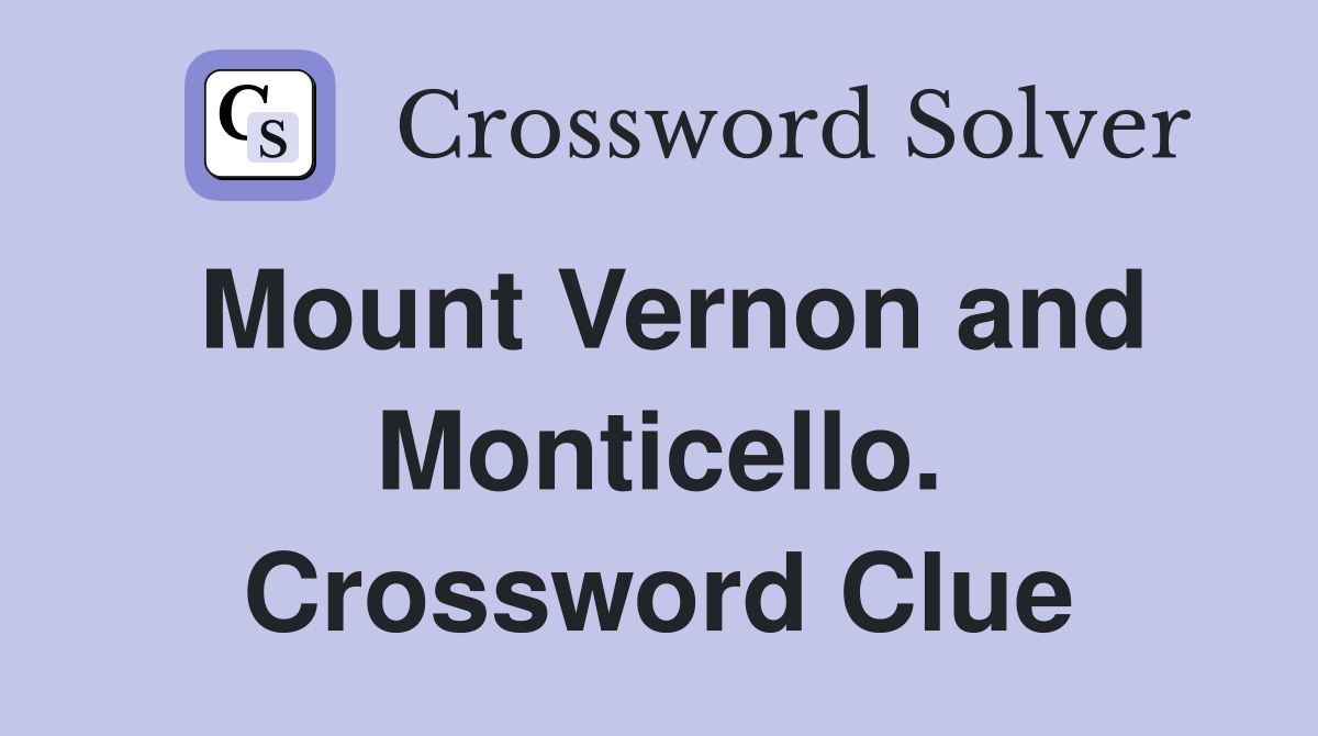 Mount Vernon and Monticello. Crossword Clue